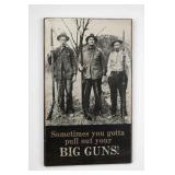 Sometimes You Gotta Pull Out Your Big Guns Sign
